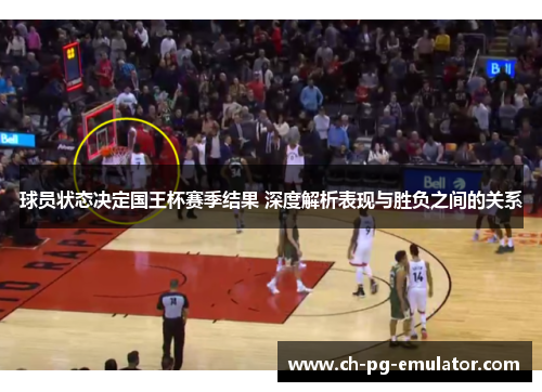 球员状态决定国王杯赛季结果 深度解析表现与胜负之间的关系 球员状态决定国王杯赛季结果 深度解析表现与胜负之间的关系
