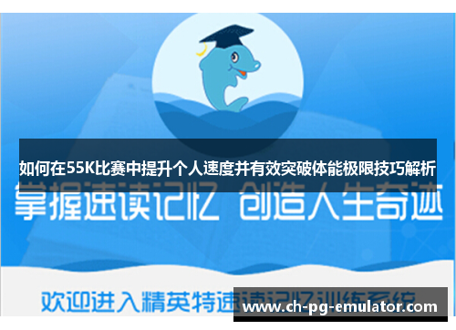如何在55K比赛中提升个人速度并有效突破体能极限技巧解析 如何在55K比赛中提升个人速度并有效突破体能极限技巧解析