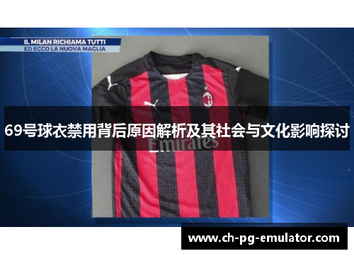 69号球衣禁用背后原因解析及其社会与文化影响探讨 69号球衣禁用背后原因解析及其社会与文化影响探讨