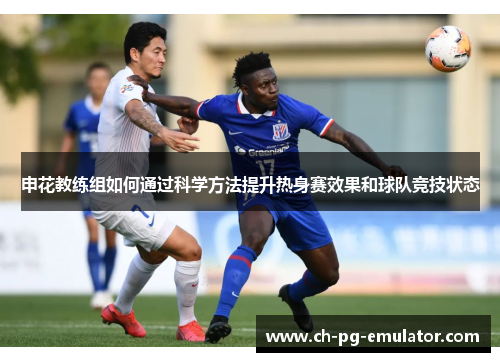 申花教练组如何通过科学方法提升热身赛效果和球队竞技状态
