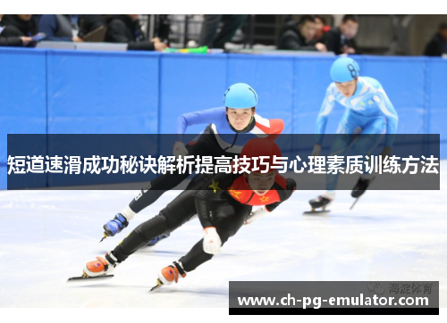 短道速滑成功秘诀解析提高技巧与心理素质训练方法