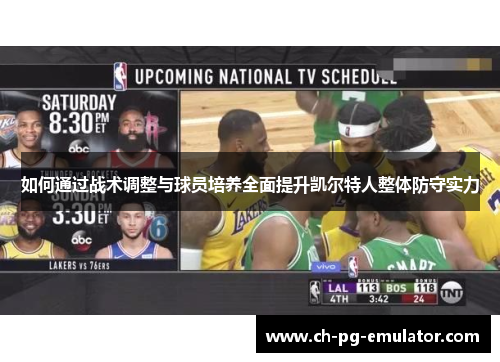 如何通过战术调整与球员培养全面提升凯尔特人整体防守实力 如何通过战术调整与球员培养全面提升凯尔特人整体防守实力