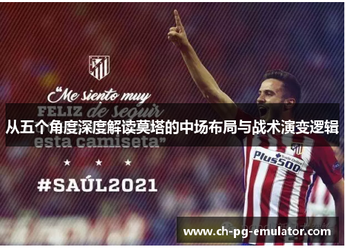 从五个角度深度解读莫塔的中场布局与战术演变逻辑