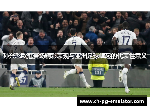 孙兴慜欧冠赛场精彩表现与亚洲足球崛起的代表性意义