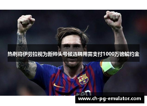 热刺将伊劳拉视为新帅头号候选聘用需支付1000万镑解约金
